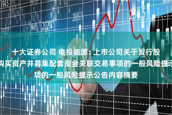 十大证券公司 电投能源: 上市公司关于发行股份及支付现金购买资产并募集配套资金关联交易事项的一般风险提示公告内容摘要